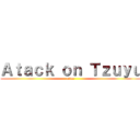 Ａｔａｃｋ ｏｎ Ｔｚｕｙｕ (attac)