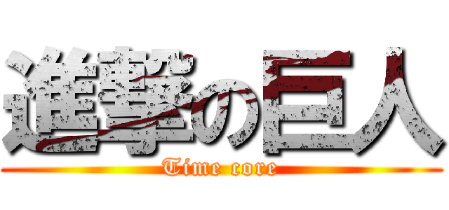 進撃の巨人 (Time core)