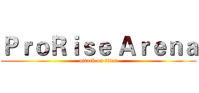 ＰｒｏＲｉｓｅ Ａｒｅｎａ (attack on titan)