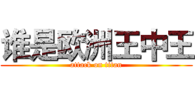 谁是欧洲王中王 (attack on titan)