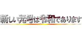 新しい元号は令和であります (令和)