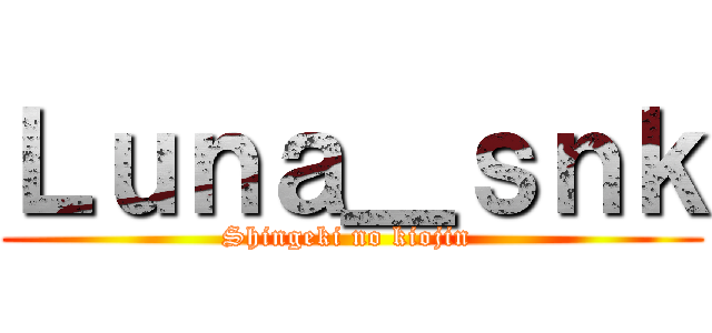 Ｌｕｎａ＿ｓｎｋ (Shingeki no kiojin )