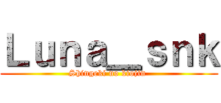 Ｌｕｎａ＿ｓｎｋ (Shingeki no kiojin )