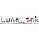 Ｌｕｎａ＿ｓｎｋ (Shingeki no kiojin )