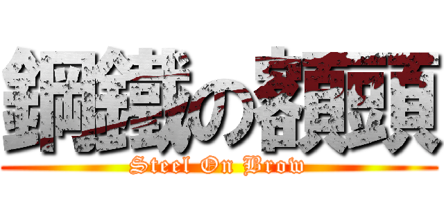 鋼鐵の額頭 (Steel On Brow)