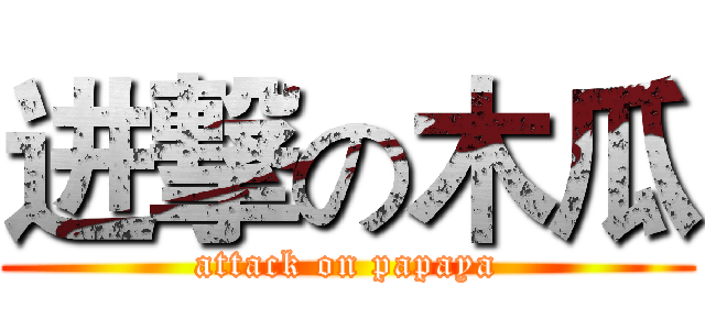 进撃の木瓜 (attack on papaya)