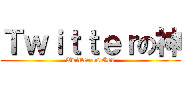 Ｔｗｉｔｔｅｒの神 (Twitter on God)