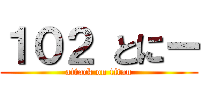 １０２ とにー (attack on titan)