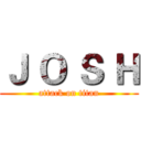 Ｊ Ｏ Ｓ Ｈ (attack on titan)