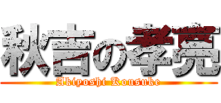 秋吉の孝亮 (Akiyoshi Kousuke)