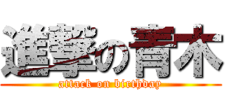 進撃の青木 (attack on birthday)