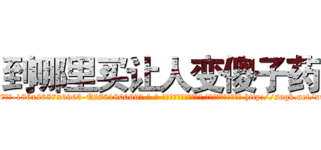 到哪里买让人变傻子药 (到哪里买让人变傻子药【电-186x2687x6963-Q278180069元-吉-药-业】我们做的是长期生意,靠的是老客户长期支持 http://sngk.net/xrvDF0
)