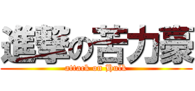 進撃の苦力豪 (attack on Hulk)