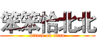 笨笨恰北北 (attack on titan)