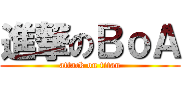進撃のＢｏＡ (attack on titan)