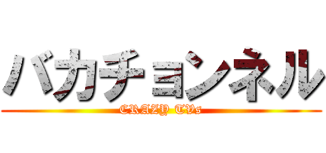 バカチョンネル (CRAZY TVs)