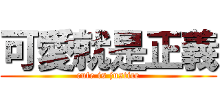 可愛就是正義 (cute is justice)