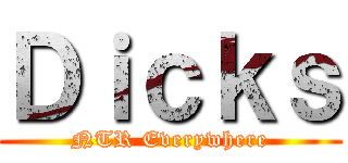 Ｄｉｃｋｓ (NTR Everywhere)