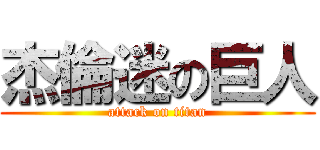 杰倫迷の巨人 (attack on titan)