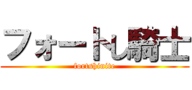 フォートし騎士 (fortshinite)