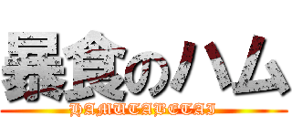 暴食のハム (HAMUTABETAI)