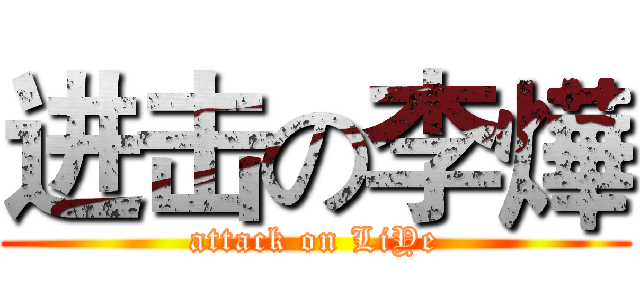进击の李燁 (attack on LiYe)