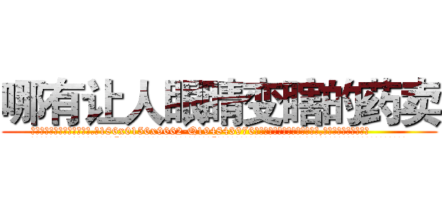 哪有让人眼睛变瞎的药卖 (哪有让人眼睛变瞎的药卖【电.话186x0156x9662-Q194843976林氏药业】我们做的是长期生意,靠的是老客户长期支持
参考消息网2月20日报道 韩媒称，“剩女多、离婚率高的城市，房价一定会上涨。”这是中国经济学家金岩石2016年12月参加在上海举行的房地产相关论坛时说的话。
)