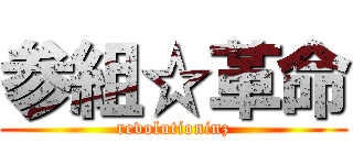 参組☆革命 (revolutioninz)