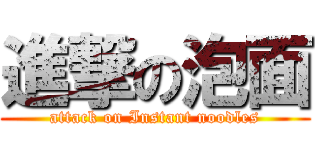 進撃の泡面 (attack on Instant noodles)