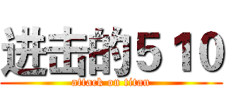 进击的５１０ (attack on titan)
