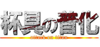 杯具の普化 (attack on titan)