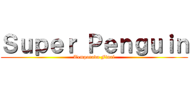 Ｓｕｐｅｒ Ｐｅｎｇｕｉｎ (Temporada Final)
