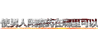 使男人阳痿药在哪里可以买到 (使男人阳痿药在哪里可以买到【电-186x2687x6963-Q278180069元-吉-药-业】我们做的是长期生意,靠的是老客户长期支持 http://sngk.net/2ScxuH
)