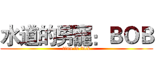 水道的男寵：ＢＯＢ (time to fuck)