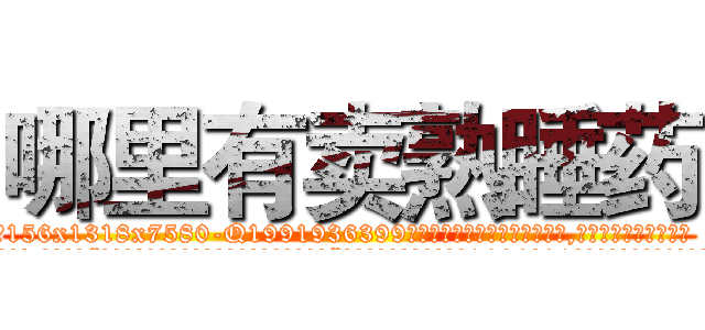 哪里有卖熟睡药 (哪里有卖熟睡药【电.话156x1318x7580-Q1991936399鑫宏药业】我们做的是长期生意,靠的是老客户长期支持
参考消息网2月20日报道 韩媒称，“剩女多、离婚率高的城市，房价一定会上涨。”这是中国经济学家金岩石2016年12月参加在上海举行的房地产相关论坛时说的话。
)