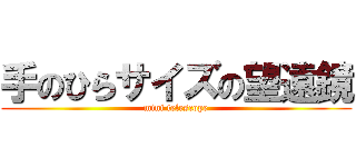 手のひらサイズの望遠鏡 (mini telescope)