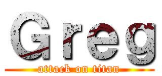 Ｇｒｅｇ (attack on titan)