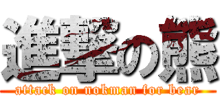 進撃の熊 (attack on nokman for bear)