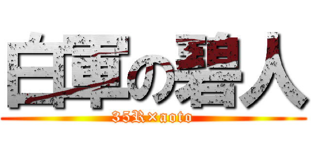 白軍の碧人 (35R×aoto)