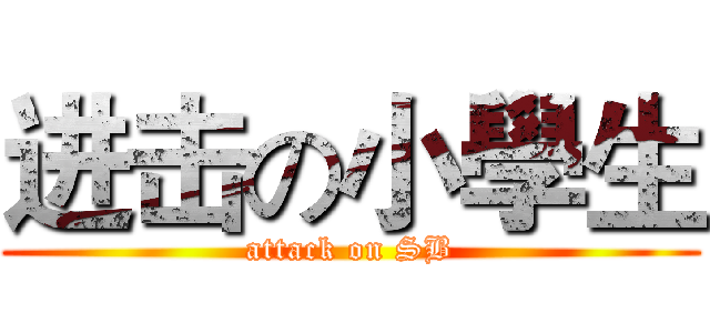 进击の小學生 (attack on SB)