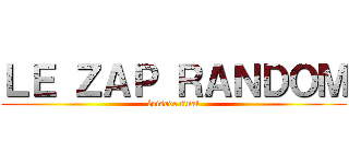 ＬＥ ＺＡＰ ＲＡＮＤＯＭ (épisode final)