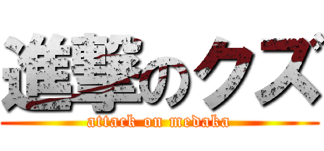 進撃のクズ (attack on medaka)