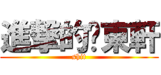 進撃的吳東軒 (shit)