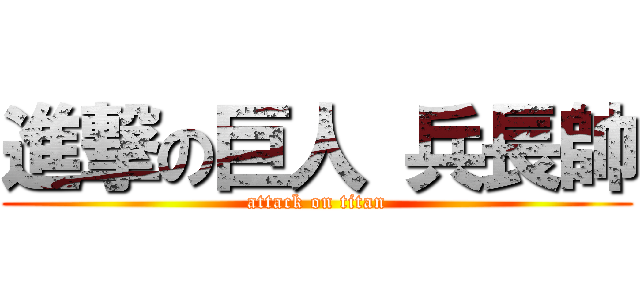 進撃の巨人 兵長帥 (attack on titan)