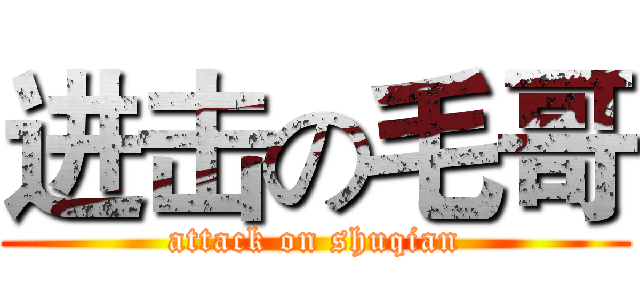 进击の毛哥 (attack on shuqian)