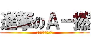 進撃のＡ－撚 (哈哈哈哈哈哈利路亞)
