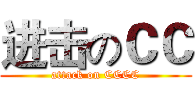 进击のＣＣ (attack on CCCC)