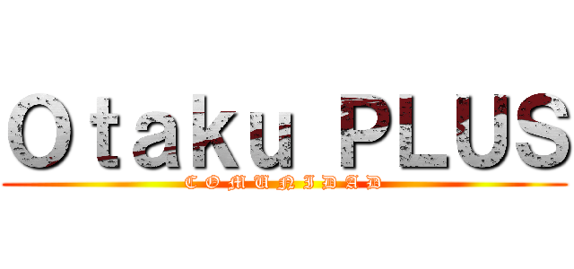 Ｏｔａｋｕ ＰＬＵＳ (C O M U N I D A D)