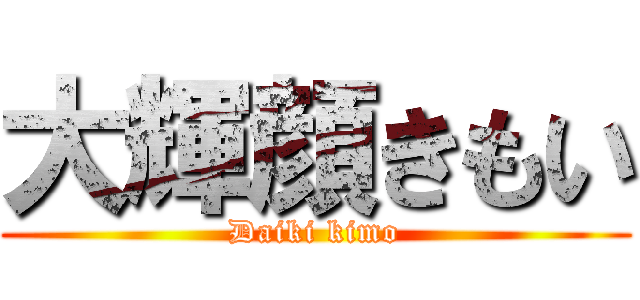 大輝顔きもい (Daiki kimo)