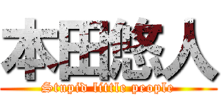 本田悠人 (Stupid little people)